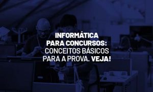 Informática para Concursos: conceitos básicos para a prova