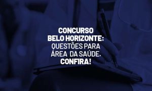 Concurso Belo Horizonte: questões para área da saúde. Confira!