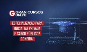 Especialização para iniciativa privada e cargo público? Confira!