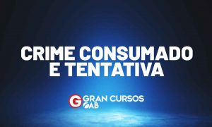 Crime Consumado e Tentativa: entenda!