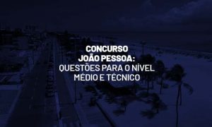 Concurso João Pessoa PB: questões para o nível médio e técnico