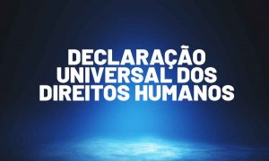 Declaração Universal dos Direitos Humanos: entenda mais!