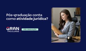 Pós-graduação conta como atividade jurídica? Saiba mais!