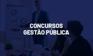Concursos Gestão Pública 2021: veja as previsões!