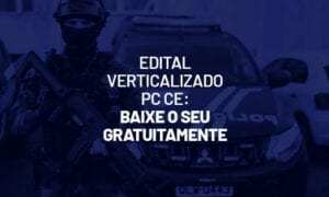 Edital verticalizado PC CE 2021: baixe o seu gratuitamente!