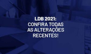 LDB 2021: fique por dentro de todas as alterações recentes!