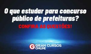 O que estudar para concurso público de prefeituras? Confira as questões!