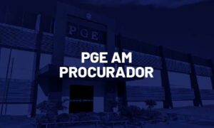 Concurso PGE AM Procurador: edital publicado! Inicial R$ 24,5 mil