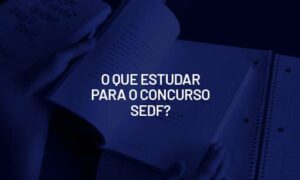 Concurso SEDF Temporários: o que estudar? VEJA!