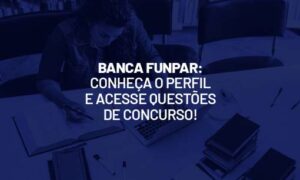 Banca Funpar: conheça o perfil e acesse questões de concurso!