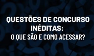 Questões de concurso inéditas: o que são e como acessar?