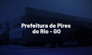 Concurso Pires do Rio GO: saiu edital. 287 vagas. SAIBA MAIS!