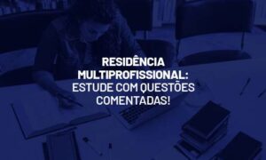 Residência Multiprofissional: estude com questões comentadas!