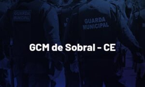 Concurso GCM Sobral CE: edital publicado. SAIBA MAIS!