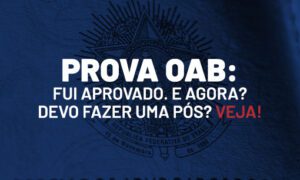 Prova OAB: fui aprovado. E agora? Devo fazer uma pós? Veja!