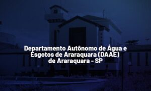 Concurso DAAE Araraquara SP: saiu edital. Até R$ 5 mil. SAIBA MAIS