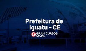 Concurso Prefeitura de Iguatu CE: 428 vagas; até R$ 9 mil!