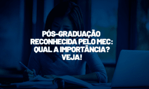 Pós-graduação reconhecida pelo MEC: qual a importância? Veja!