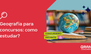 Geografia para concursos: como estudar? Veja!