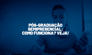 Pós-graduação semipresencial: como funciona? Veja!
