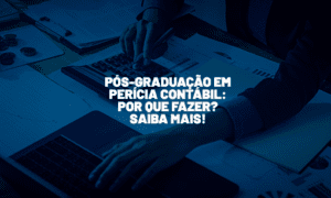 Pós-Graduação em Perícia Contábil: por que fazer? Saiba mais!
