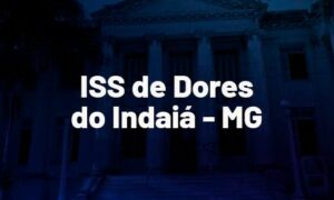 Concurso ISS de Dores do Indaiá MG: SAIU O EDITAL. VEJA!