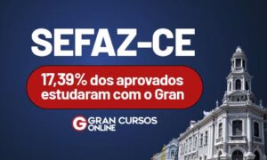 Resultado Sefaz CE: 17,39% dos aprovados estudaram com o Gran
