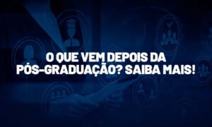 O que vem depois da pós-graduação? Saiba mais!