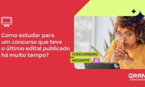 Último edital de concurso público saiu há muito tempo: e agora?