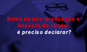 Bolsa de pós-graduação e imposto de renda: é preciso declarar?