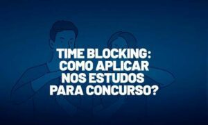 Time Blocking: como aplicar nos estudos para concurso? Conheça