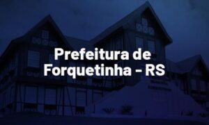 Concurso Prefeitura de Forquetinha RS: SAIU EDITAL! Veja AQUI!