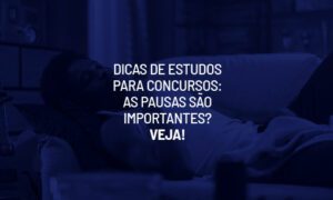 Dicas de estudos para concursos: as pausas são importantes?