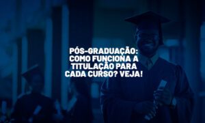 Pós-graduação: como funciona a titulação para cada curso?