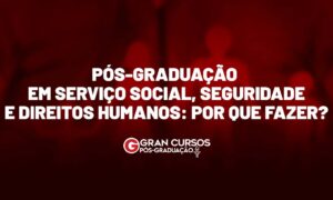 Pós-Graduação em Serviço Social: por que fazer? Veja!