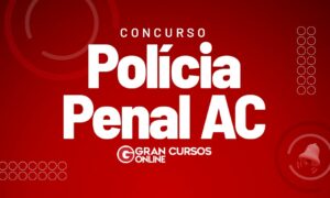 Edital Polícia Penal AC: saiu! Concurso com 261 vagas!