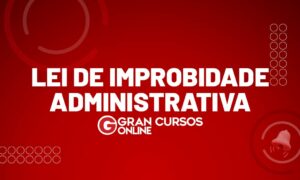 Lei de Improbidade Administrativa: o que é e o que mudou?
