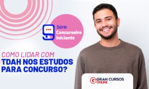 Como lidar com o TDAH nos estudos para concurso? Veja!