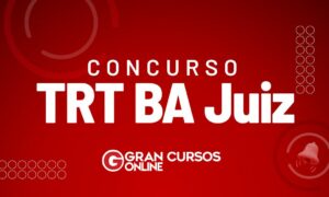 Concurso TRT BA Juiz: edital unificado oferta 09 vagas; CONFIRA!