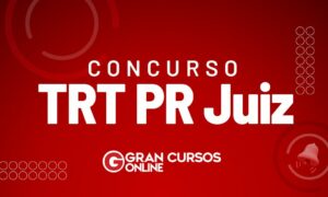 Concurso TRT PR Juiz: edital unificado oferta 11 vagas. VEJA!