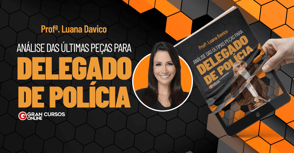 Peça prática Delegado: clique aqui e confira a análise de 11 avaliações com a professora Luana Davico!