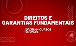 Direitos e garantias fundamentais: entenda quais são