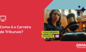Concursos Tribunais: saiba tudo sobre a carreira!