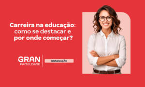 Carreira na Educação: como se destacar e por onde começar?