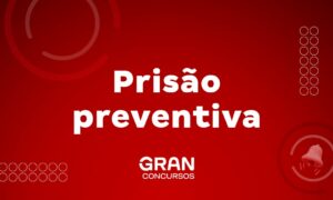 Entenda tudo sobre prisão preventiva