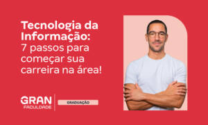 Tecnologia da Informação: 7 passos para começar sua carreira
