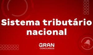 Sistema Tributário Nacional: veja como funciona