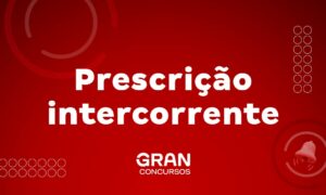 Prescrição intercorrente, conceito e prazos