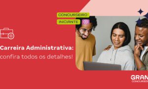 Concursos Administrativos: iniciais de mais de R$ 22 mil. Veja!