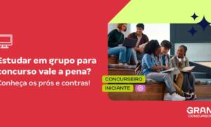 Estudar em grupo para concurso: prós e contras!